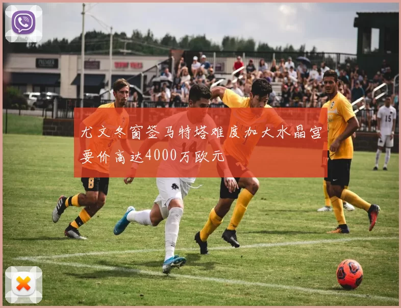 尤文冬窗签马特塔难度加大水晶宫要价高达4000万欧元